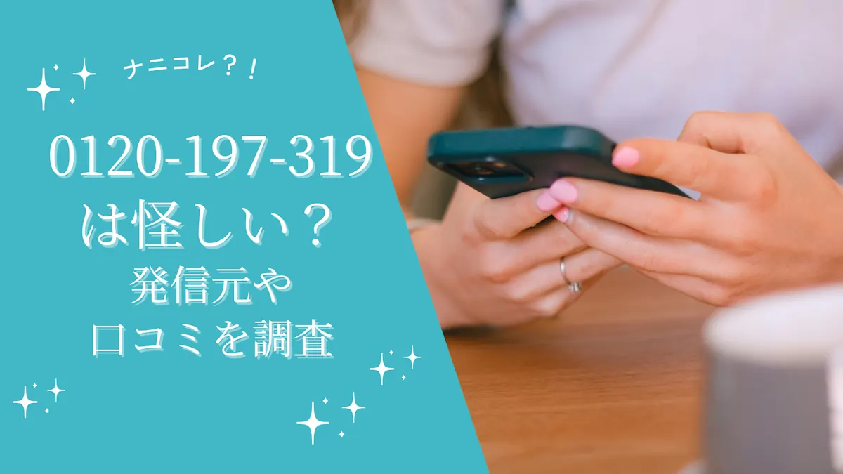 0120-197-319は怪しい？発信元や口コミを調査
